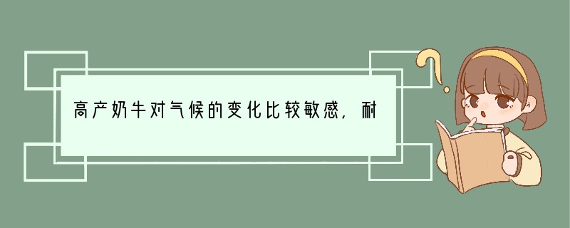 高产奶牛对气候的变化比较敏感，耐热差，当气温在30℃以上就会[ ]A．食欲减退，呼吸